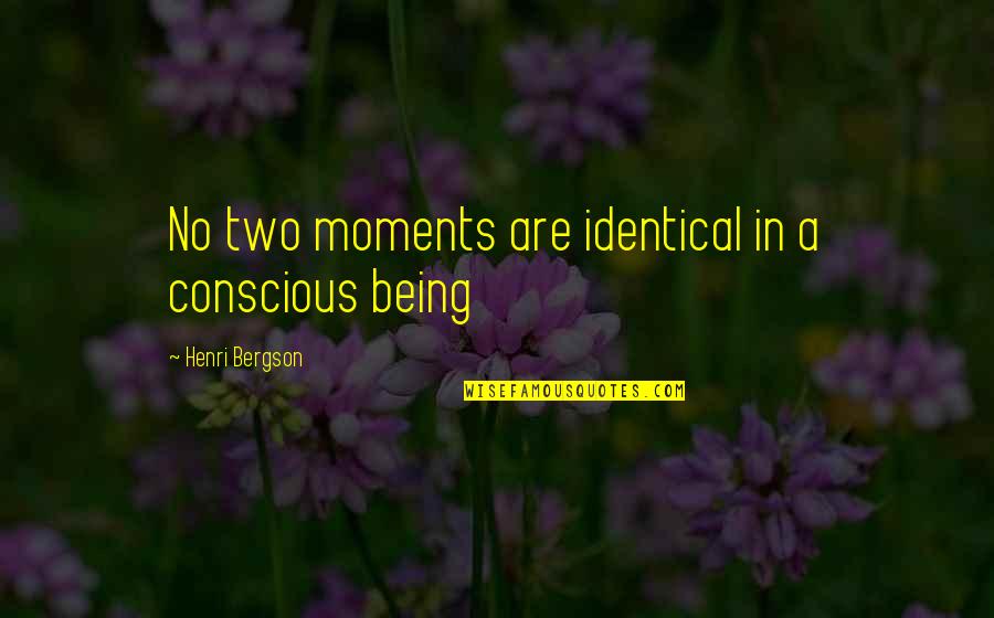 Henri Bergson Quotes By Henri Bergson: No two moments are identical in a conscious