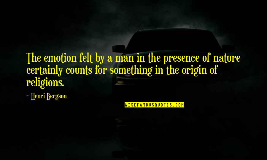 Henri Bergson Quotes By Henri Bergson: The emotion felt by a man in the