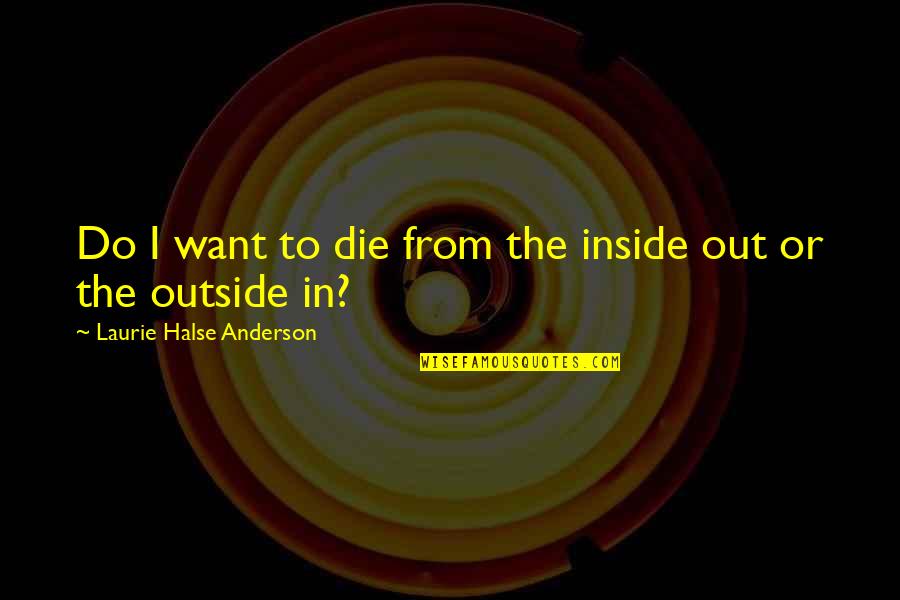 Henri Beyle Stendhal Quotes By Laurie Halse Anderson: Do I want to die from the inside