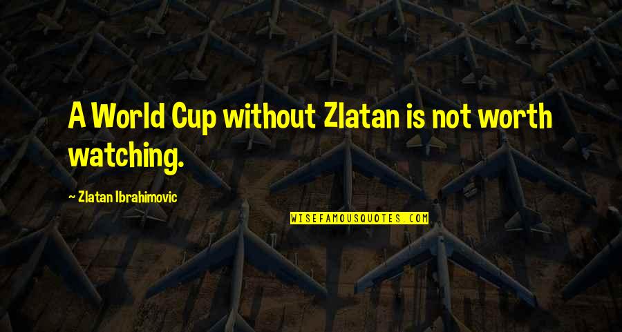 Henri Beyle Stendhal Quotes By Zlatan Ibrahimovic: A World Cup without Zlatan is not worth