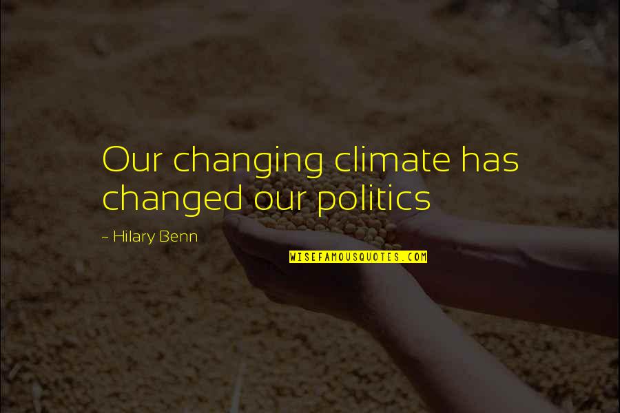 Henri Bourassa Quotes By Hilary Benn: Our changing climate has changed our politics