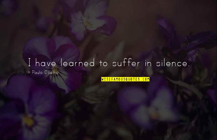 Henri Bourassa Quotes By Paulo Coelho: I have learned to suffer in silence.