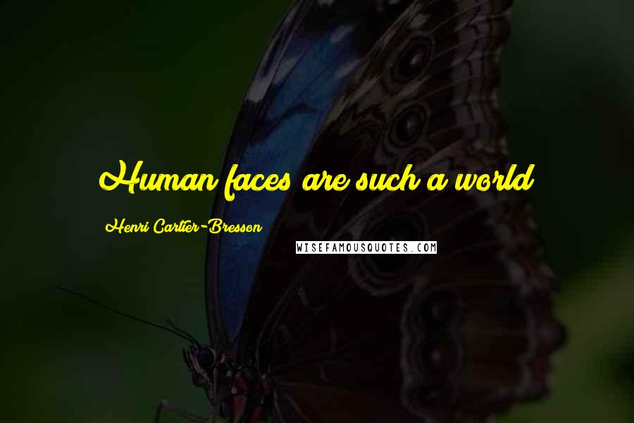 Henri Cartier-Bresson quotes: Human faces are such a world!