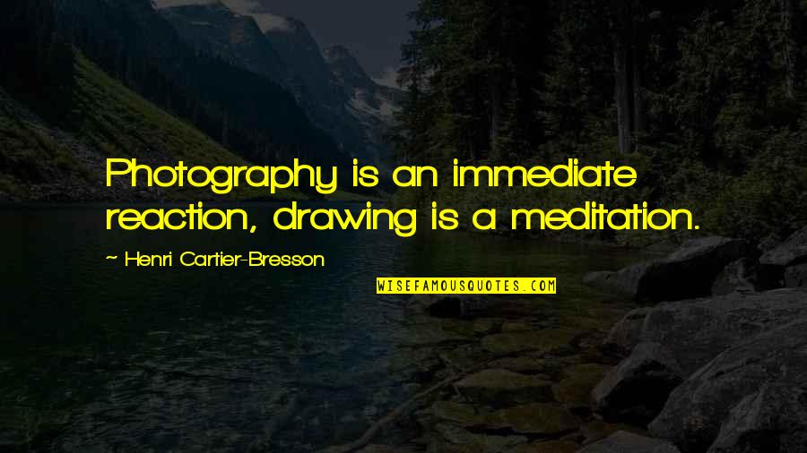 Henri Cartier Quotes By Henri Cartier-Bresson: Photography is an immediate reaction, drawing is a