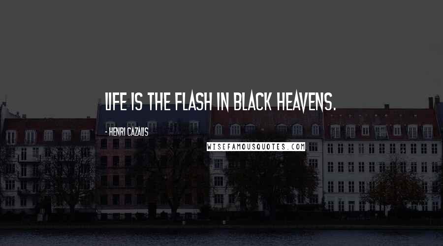 Henri Cazalis quotes: Life is the flash in black heavens.