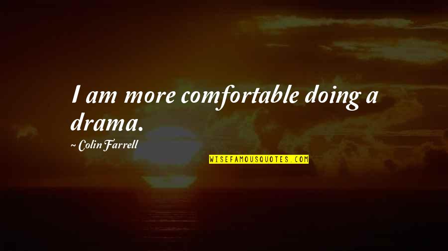 Henri Coanda Quotes By Colin Farrell: I am more comfortable doing a drama.