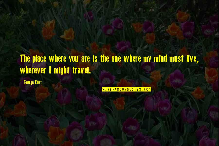 Henri Coanda Quotes By George Eliot: The place where you are is the one