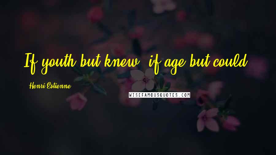 Henri Estienne quotes: If youth but knew; if age but could. Henri Estienne quotes: If youth but knew; if age but could.