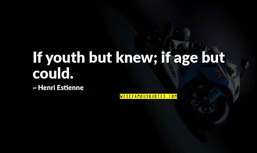 Henri Estienne Quotes By Henri Estienne: If youth but knew; if age but could.