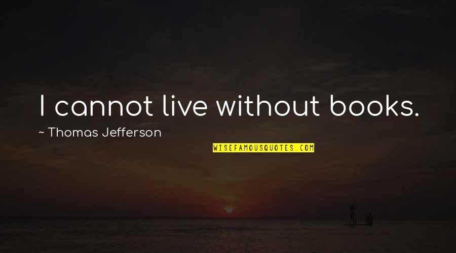 Henri Estienne Quotes By Thomas Jefferson: I cannot live without books.