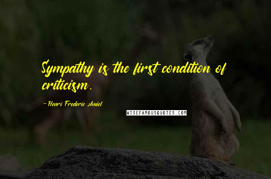 Henri Frederic Amiel quotes: Sympathy is the first condition of criticism.