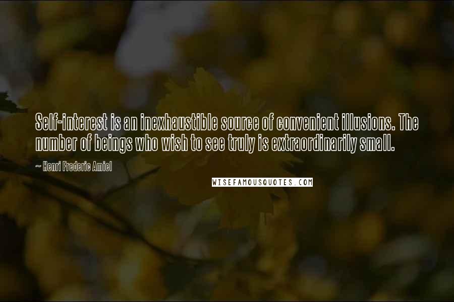 Henri Frederic Amiel quotes: Self-interest is an inexhaustible source of convenient illusions. The number of beings who wish to see truly is extraordinarily small.