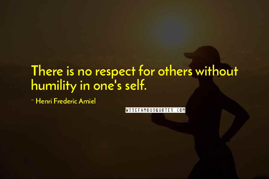 Henri Frederic Amiel quotes: There is no respect for others without humility in one's self.