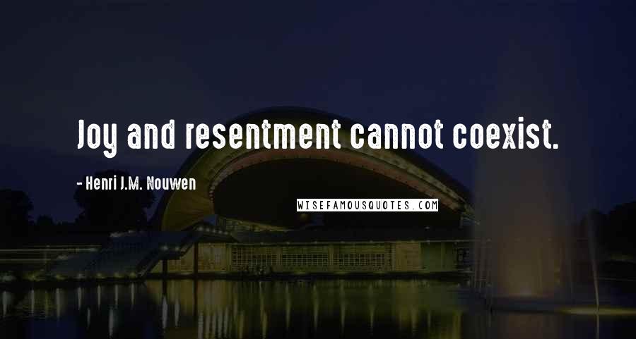 Henri J.M. Nouwen quotes: Joy and resentment cannot coexist.