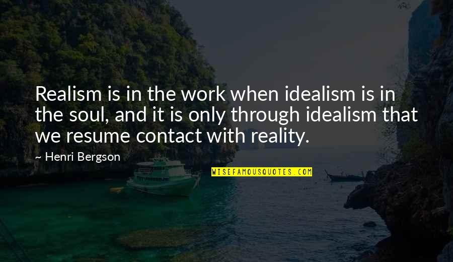 Henri L Bergson Quotes By Henri Bergson: Realism is in the work when idealism is