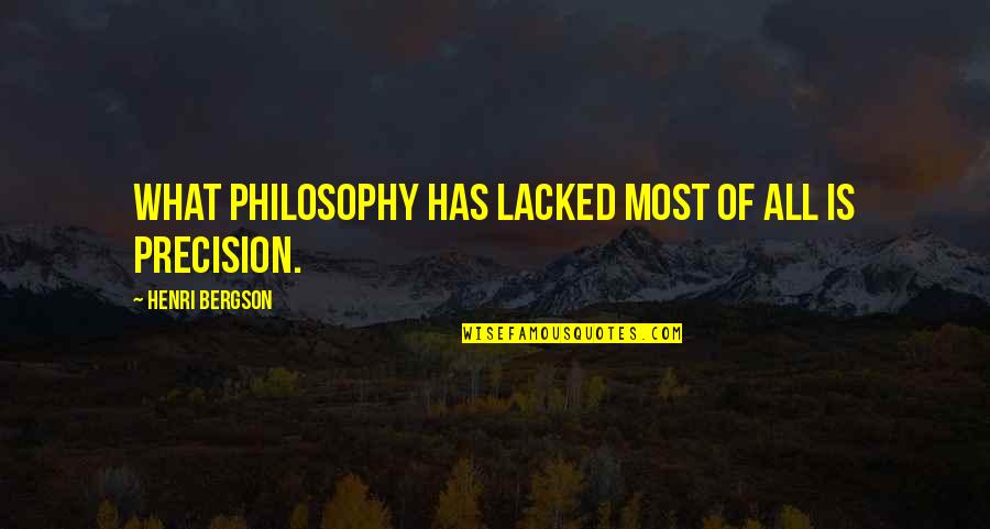 Henri L Bergson Quotes By Henri Bergson: What philosophy has lacked most of all is