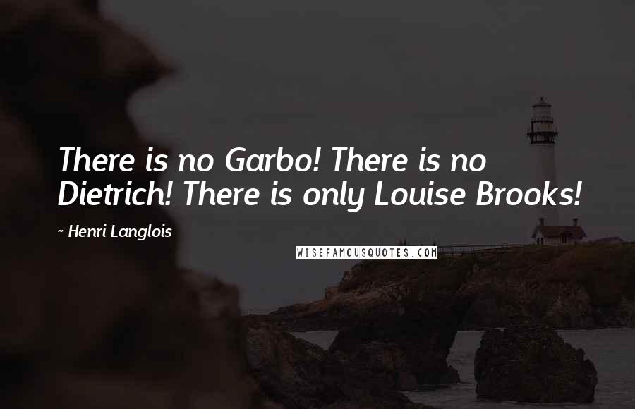Henri Langlois quotes: There is no Garbo! There is no Dietrich! There is only Louise Brooks!