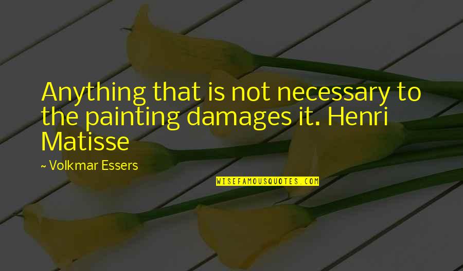 Henri Matisse Art Quotes By Volkmar Essers: Anything that is not necessary to the painting