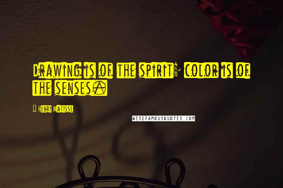 Henri Matisse quotes: Drawing is of the spirit; color is of the senses.