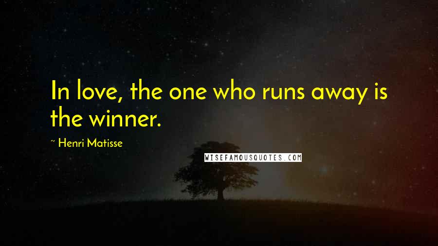 Henri Matisse quotes: In love, the one who runs away is the winner.