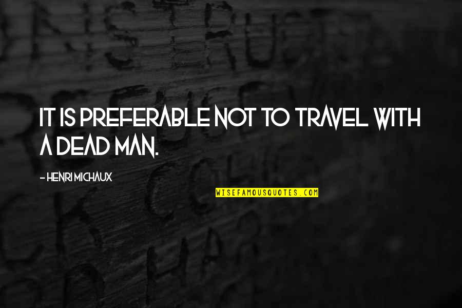 Henri Michaux Quotes By Henri Michaux: It is preferable not to travel with a Henri Michaux Quotes By Henri Michaux: It is preferable not to travel with a