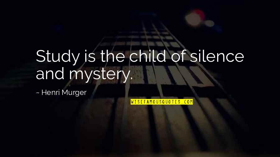 Henri Murger Quotes By Henri Murger: Study is the child of silence and mystery.