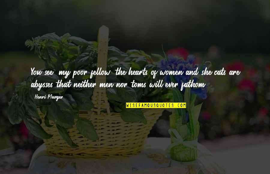 Henri Murger Quotes By Henri Murger: You see, my poor fellow, the hearts of Henri Murger Quotes By Henri Murger: You see, my poor fellow, the hearts of
