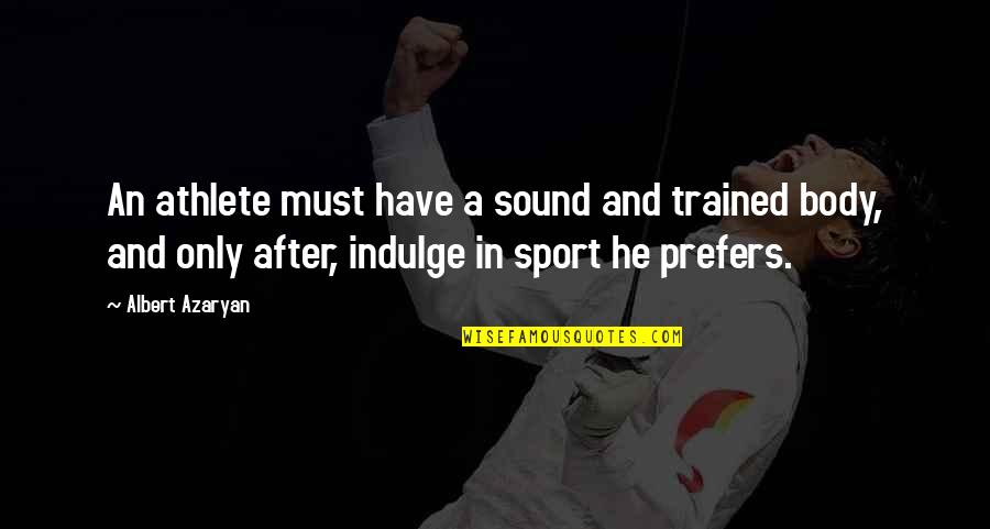 Henri Nouwen Discernment Quotes By Albert Azaryan: An athlete must have a sound and trained
