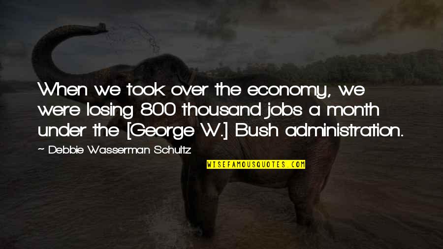 Henri Nouwen Here And Now Quotes By Debbie Wasserman Schultz: When we took over the economy, we were