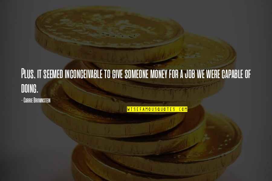 Henri Nouwen Lent Quotes By Carrie Brownstein: Plus, it seemed inconceivable to give someone money Henri Nouwen Lent Quotes By Carrie Brownstein: Plus, it seemed inconceivable to give someone money