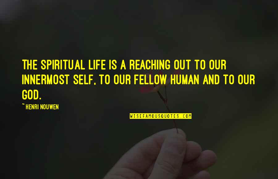 Henri Nouwen Reaching Out Quotes By Henri Nouwen: The spiritual life is a reaching out to