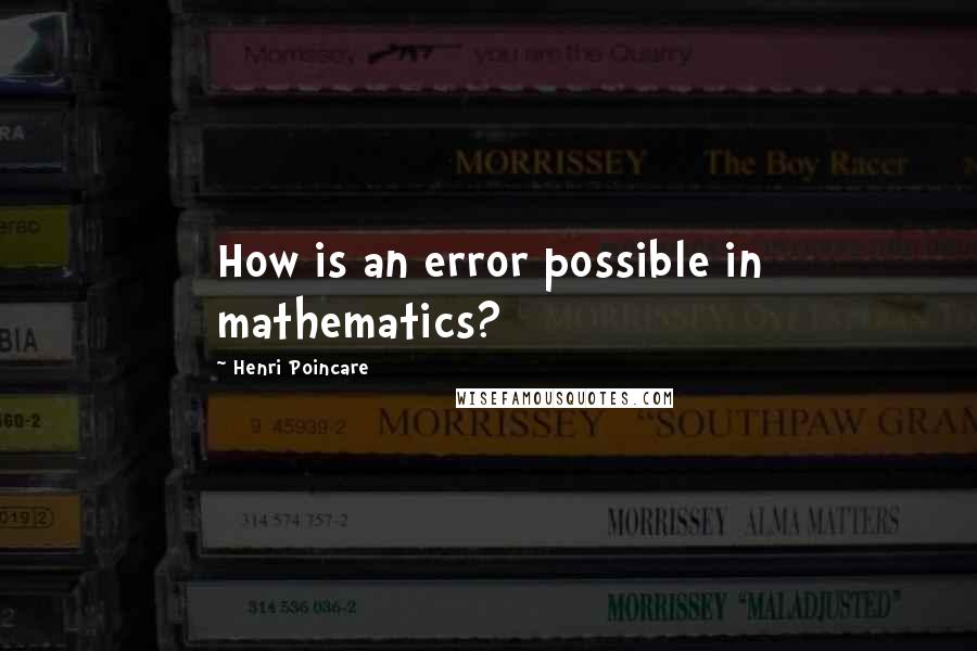 Henri Poincare quotes: How is an error possible in mathematics?