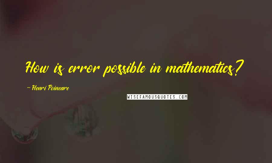 Henri Poincare quotes: How is error possible in mathematics?