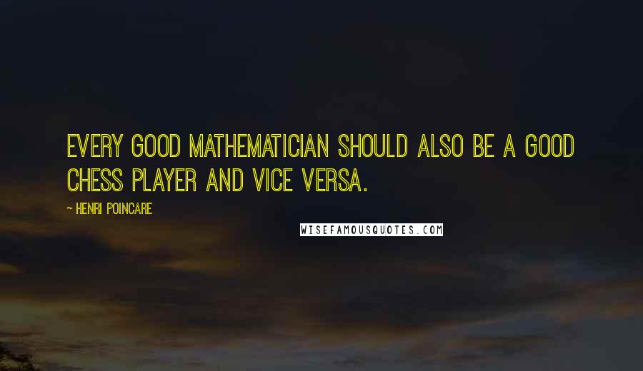 Henri Poincare quotes: Every good mathematician should also be a good chess player and vice versa.