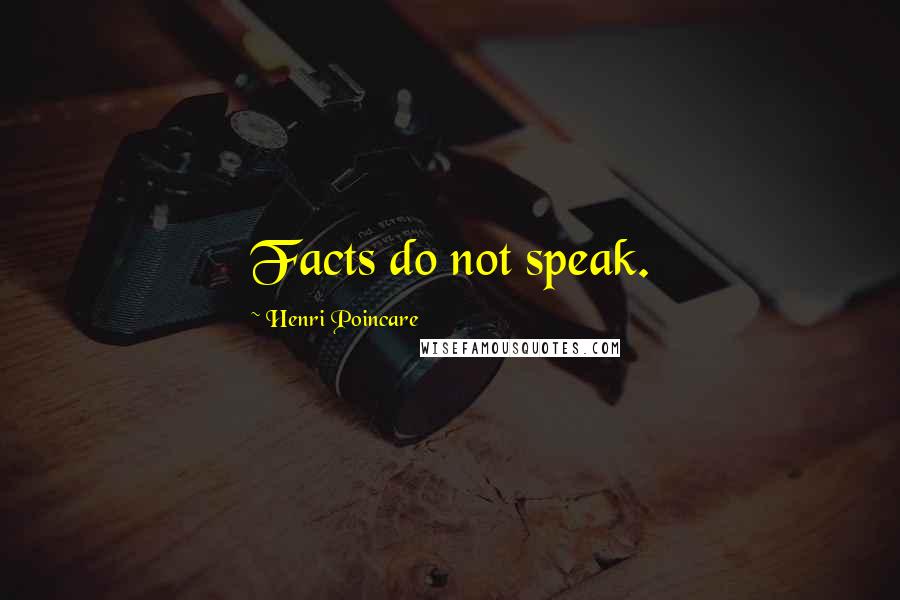 Henri Poincare quotes: Facts do not speak.