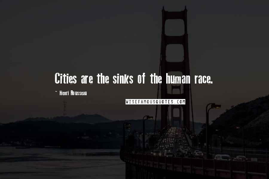Henri Rousseau quotes: Cities are the sinks of the human race.