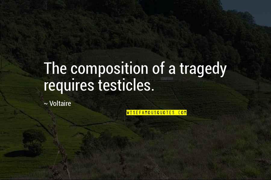 Henri Turenne Quotes By Voltaire: The composition of a tragedy requires testicles.