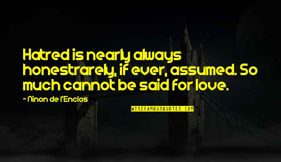 Henrichsen Karen Quotes By Ninon De L'Enclos: Hatred is nearly always honestrarely, if ever, assumed. Henrichsen Karen Quotes By Ninon De L'Enclos: Hatred is nearly always honestrarely, if ever, assumed.
