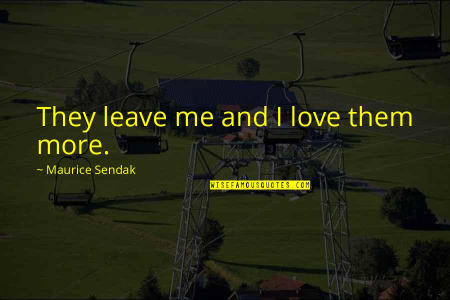 Henricksen Office Quotes By Maurice Sendak: They leave me and I love them more. Henricksen Office Quotes By Maurice Sendak: They leave me and I love them more.