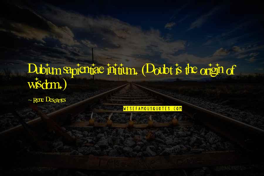 Henrietta Barnett Quotes By Rene Descartes: Dubium sapientiae initium. (Doubt is the origin of Henrietta Barnett Quotes By Rene Descartes: Dubium sapientiae initium. (Doubt is the origin of