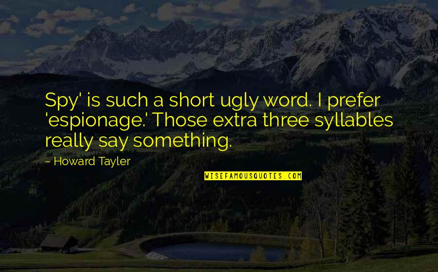 Henrietta Bell Wells Quotes By Howard Tayler: Spy' is such a short ugly word. I