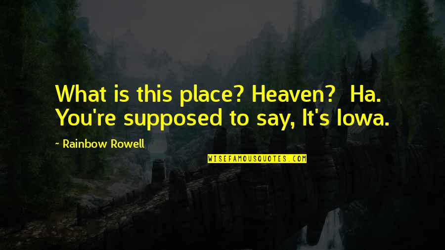 Henrietta Bell Wells Quotes By Rainbow Rowell: What is this place? Heaven? Ha. You're supposed