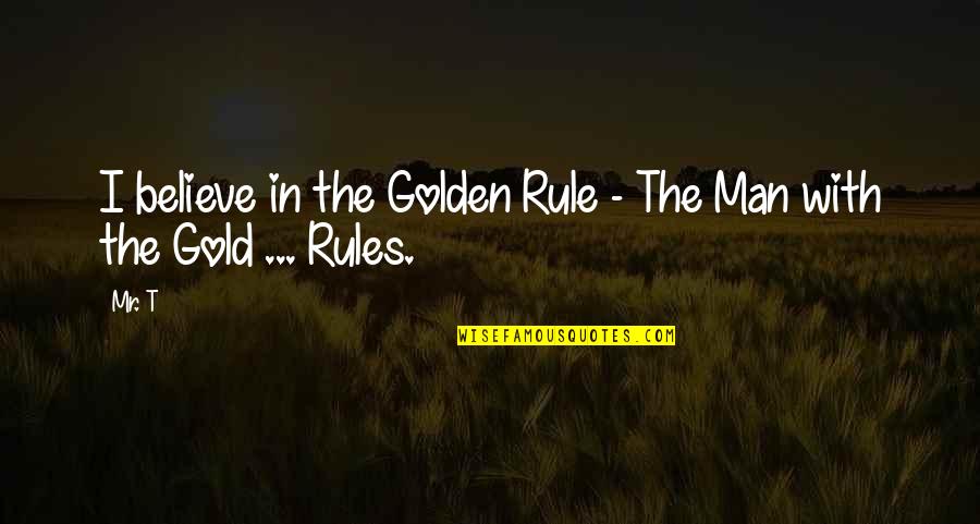 Henrietta King Quotes By Mr. T: I believe in the Golden Rule - The