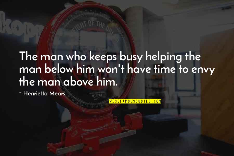 Henrietta Mears Quotes By Henrietta Mears: The man who keeps busy helping the man