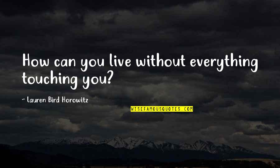 Henrietta Muir Edwards Quotes By Lauren Bird Horowitz: How can you live without everything touching you?