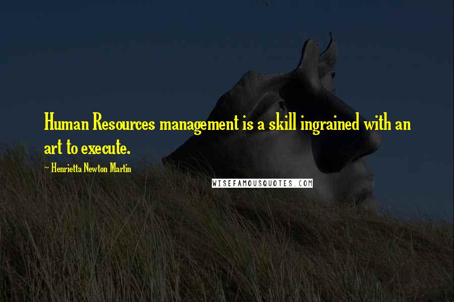 Henrietta Newton Martin quotes: Human Resources management is a skill ingrained with an art to execute.
