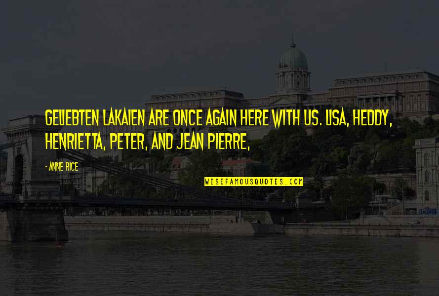 Henrietta Quotes By Anne Rice: Geliebten Lakaien are once again here with us.