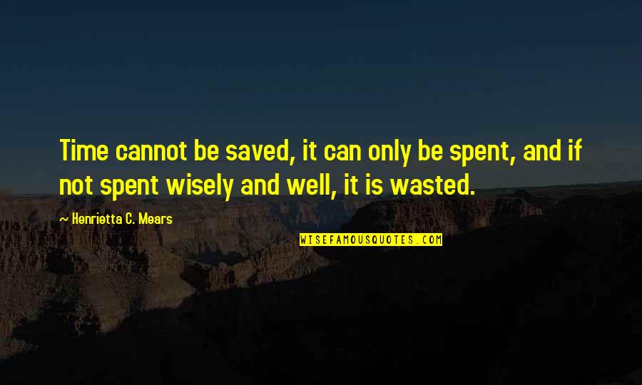Henrietta Quotes By Henrietta C. Mears: Time cannot be saved, it can only be