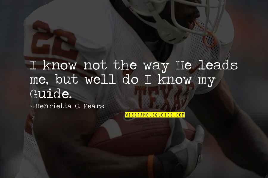 Henrietta Quotes By Henrietta C. Mears: I know not the way He leads me,