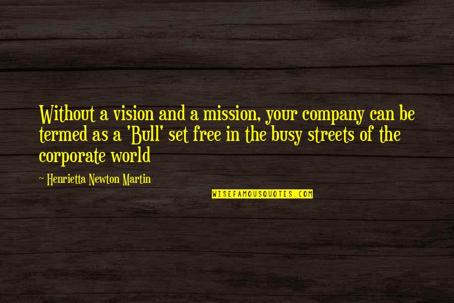 Henrietta Quotes By Henrietta Newton Martin: Without a vision and a mission, your company